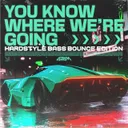 YOU KNOW WHERE WE'RE GOING - Hardstyle Bass Bounce Edition by 4D4M - Hardstyle cover art
