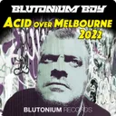 Cover of Acid over Melbourne 2022 - Blutonium Boy Hardstyle Edit