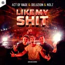 Like My Shit by Act of Rage, Nolz, Deluzion - Rawstyle cover art