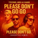 Please Don't Go by AKOJ, X-Hard, TTECHNO - Hardstyle cover art