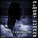 All I Wanna Be by Almost Humans - Hardstyle cover art