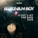 U Got 2 Let the Bass Kick - Blutonium Boy Bass Kick Mix by Blutonium Boy - Hardstyle cover art