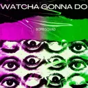 Watcha Gonna Do by Bombsqvad - Hard Techno cover art