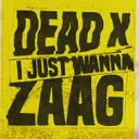 I JUST WANNA ZAAG by Dead X - Hardstyle cover art