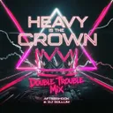 Heavy Is The Crown - Double Trouble Mix by DJ Gollum, Aftershock, Double Trouble - Uptempo cover art