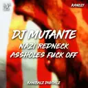 Nazi Redneck Assholes Fuck Off by DJ Mutante - Frenchcore cover art