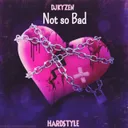 Not so Bad (Hardstyle) by DJKyzen - Hardstyle cover art
