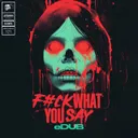 Fuck What You Say by eDUB, Motormouth Recordz - Doomcore cover art