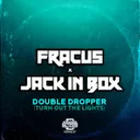 Double Dropper (Turn Out The Lights) - Radio Edit by Fracus, Jack In Box - Happy Hardcore cover art