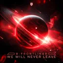We Will Never Leave by Frontliner, B-Front, B-Frontliner - Hardstyle cover art