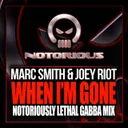 When I'm Gone - 'Notoriously Lethal' Gabba Mix by Joey Riot, Marc Smith - Happy Hardcore cover art
