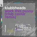 Work This Pussy - Club Caviar Remix by Klubbheads, Club Caviar - Happy Hardcore cover art