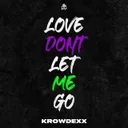 LOVE DON'T LET ME GO by Krowdexx - Rawstyle cover art