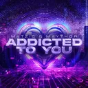 ADDICTED TO YOU by Matzic, MAYTHOR - Hardstyle cover art