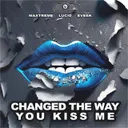 Changed the Way You Kiss Me by Maxtreme, Eveek, LUCiD - Hardstyle cover art