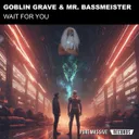 Wait for You by Mr. Bassmeister, Goblin Grave - Frenchcore cover art