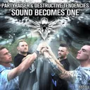 Sound Becomes One - DJ Friendly by Partyraiser, Destructive Tendencies - Hardcore cover art