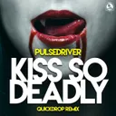 Kiss so Deadly - Quickdrop Extended Remix by Pulsedriver, Quickdrop - Hardstyle cover art