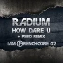 How Dare U (Psiko Remix) by Radium, Psiko - Frenchcore cover art