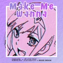 Make Me Wanna by S3RL, Alaguan, Mixie Moon - Happy Hardcore cover art