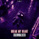 Break My Heart by Skinwalker - Hardstyle cover art