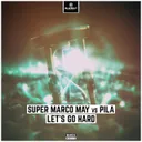 Let's Go Hard - Edit by Super Marco May, Pila - Hardstyle cover art
