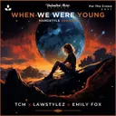 When We Were Young - Hardstyle Version by TCM, Lawstylez, Emily Fox - Happy Hardcore cover art