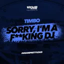 Sorry, I'm a F**king DJ by Timbo - Hardstyle cover art