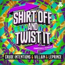 Shirt Off & Twist It (Dancehall Version) by Villain, Crude Intentions, LePrince - Hardstyle cover art