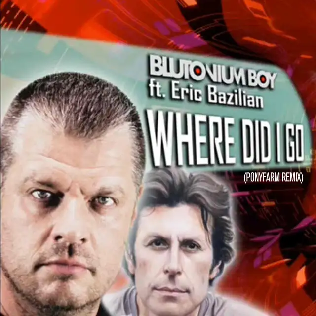 Where Did I Go (ponyfarm Remix) (PONYFARM REMIX) by Blutonium Boy, Eric Bazilian - Hardstyle cover art