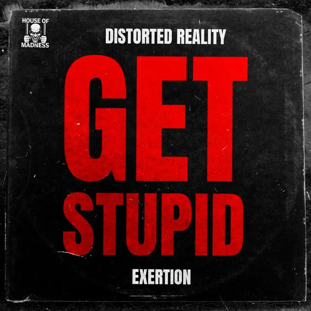 Get Stupid by Distorted Reality, Exertion, House Of Madness - Hardcore cover art