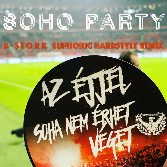 Az éjjel soha nem érhet véget - B-Stork Euphoric Hardstyle Remix by Soho Party, B-Stork - Hardstyle cover art