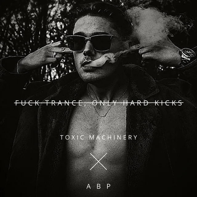 Fuck Trance, Only Hard Kicks by Toxic Machinery, A B P - Hard Techno cover art