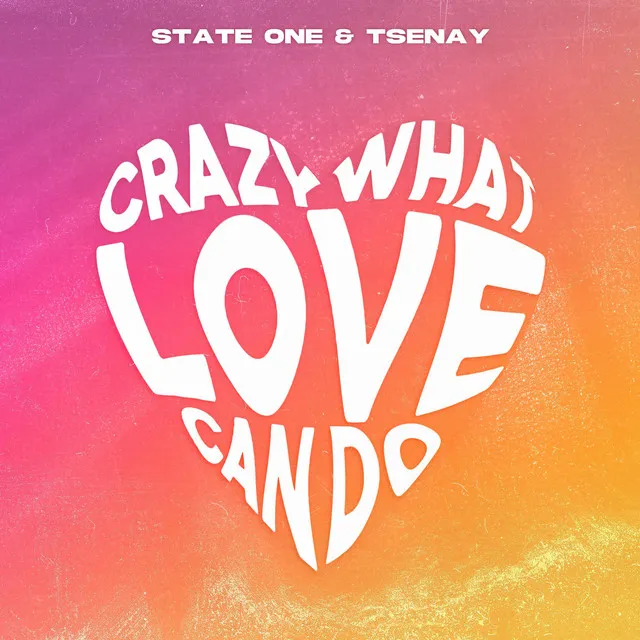 Crazy What Love Can Do - Hardstyle by Tsenay, State One, ist - Hardstyle cover art